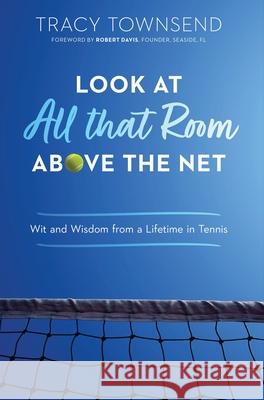 Look at All that Room Above the Net: Wit and Wisdom from a Lifetime in Tennis Tracy Townsend Robert Davis 9780578956770