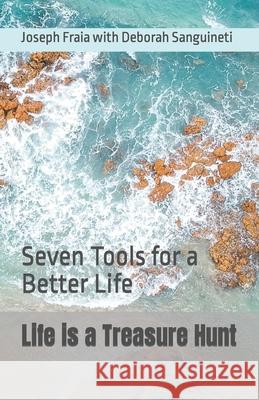 Life is a Treasure Hunt: Seven Tools for a Better Life Deborah Sanguineti, Joseph Fraia with Deborah Sanguineti 9780578958101