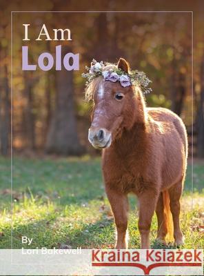 I Am Lola Lori Bakewell, Valerie Banks Amster, Jennifer Royall Anderson 9780578958774 Horse Tales