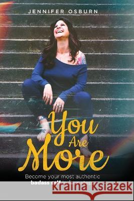 You Are More: Become your most authentic badass self in four steps Jennifer Osburn 9780578959047 Jennifer Osburn