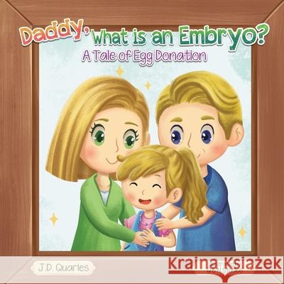 Daddy, What Is An Embryo: A Tale of Egg Donation J. D. Quarles Qbn Studios Eh Quarles 9780578960371 J44llc
