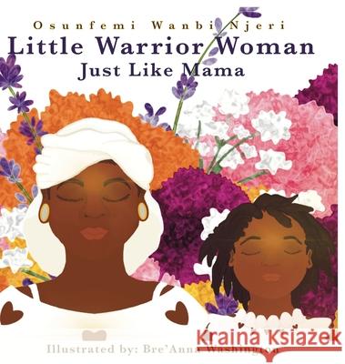 Little Warrior Woman: Just Like Mama Osunfemi Wanbi Njeri, Bre'anna Washington 9780578960777