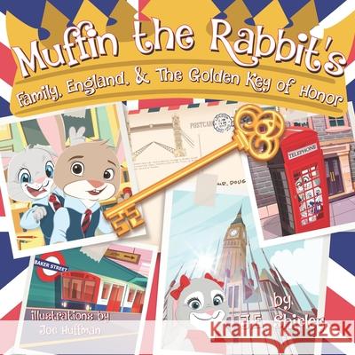 Muffin the Rabbit's Family, England & The Golden Key of Honor J E Shipley, Joe Huffman 9780578961545 J E Shipley