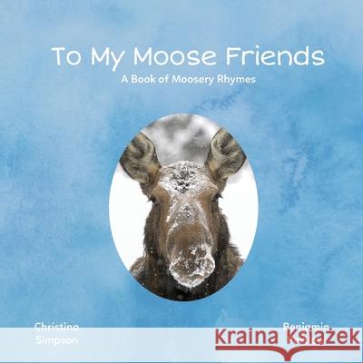 To My Moose Friends: A Book of Moosery Rhymes Christina Simpson Benjamin Partlow 9780578962832