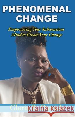 Phenominal Change: Empowering Your Mind To Create Change Gloria Daniels 9780578962986 Her Horizon Publishing House