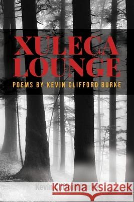 Xuleca Lounge: poems by Kevin Clifford Burke Kevin Clifford Burke 9780578963648