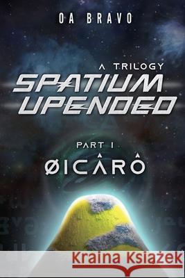 Spatium Upended - A Trilogy: Book 1: Øicârô Bravo, O. a. 9780578964034 Zoerha Corp
