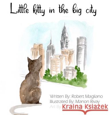 Little Kitty in the Big City Robert Magliano Manon Rivay Gwendolyn Tetirick 9780578964706 Robert Magliano