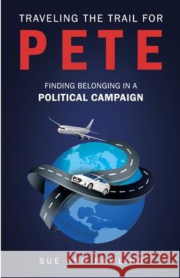 Traveling the Trail for Pete: Finding Belonging in a Political Campaign Sue Ann Rawlins 9780578964751 Sue Ann Rawlins