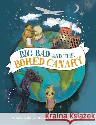 Big Bad and the Bored Canary Ana Rodic Kimberly Mehlman-Orozco 9780578965291 Break the Chain Publishing