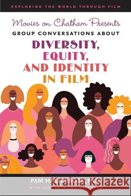 Movies on Chatham Presents: Group Conversations About Diversity, Equity, and Identity in Film Pam Hassebroek, PH D, Lucy Cota, Mary Reed 9780578965437 Triple Synergy Press