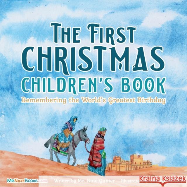 The First Christmas Children's Book: Remembering the World's Greatest Birthday MR Gunter, Mauro Lirussi, MR Nate Books 9780578965581 Tgjs Publishing