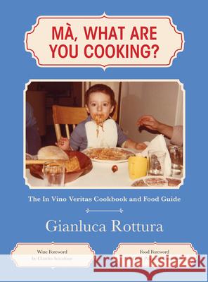 Ma, What Are You Cooking?: The In Vino Veritas Cookbook and Food Guide Gianluca Rottura 9780578965802 Gianluca Rottura