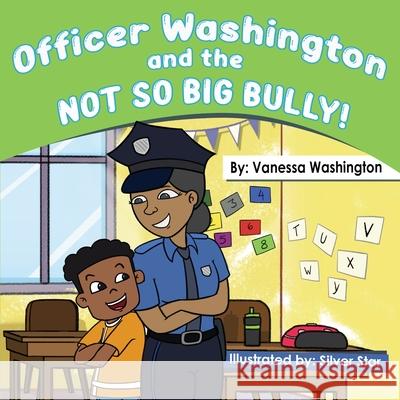 Officer Washington and the Not So Big Bully Vanessa Washington Silverstar 9780578967660