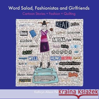 Word Salad, Fashionistas and Girlfriends: Cartoon Stories + Fashion + Quilting Kathryn Alison Pellman 9780578968001 Kathryn Pellman