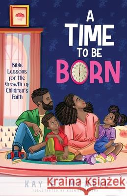 A Time to Be Born: Bible Lessons for the Growth of Children's Faith Kay E McNeil, Kseniia Pavska 9780578968582 Kay E. McNeil