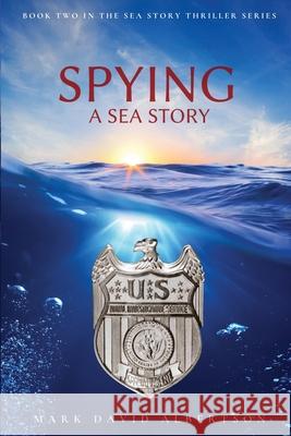 Spying: A Sea Story: A Sea Story Mark Albertson 9780578970370