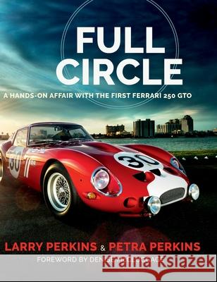 Full Circle: A Hands-On Affair with the First Ferrari 250 GTO Larry Perkins Petra Perkins 9780578971049 Petrapetra Publications