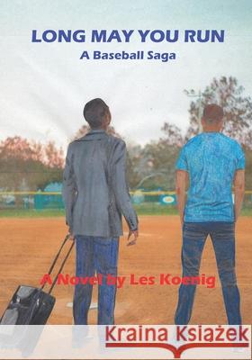 Long May You Run: A Baseball Saga Les Koenig 9780578971599