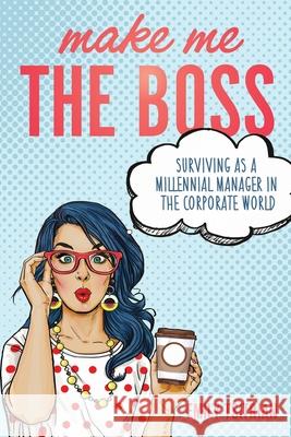 Make Me the Boss: Surviving as A Millennial Manager in the Corporate World Emily Tsitrian 9780578971834 Mar Chiquita Publishing, LLC