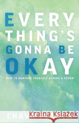 Everything\'s Going To Be Okay: How To Nurture Yourself During a Storm Chava Floryn 9780578972251 Twin Rose