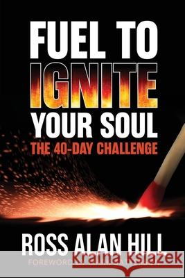 Fuel to Ignite Your Soul: The 40-Day Challenge Ross Hill Josh Aul 9780578976051