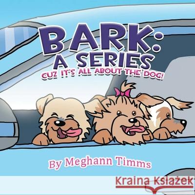 Bark: A Series: Cuz It's All About Dog! Meghann Timms 9780578976129 Movement Publishing
