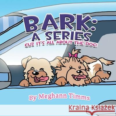 Bark: A Series: Cuz It's All About Dog! Meghann Timms 9780578976129