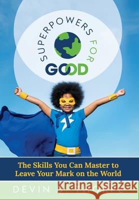 Superpowers for Good: The Skills You Can Master to Leave Your Mark on the World Devin Thorpe 9780578976303 Devin D. Thorpe