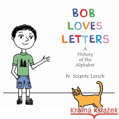 Bob Loves Letters: A History of the Alphabet - Second Edition N. Scrantz Lersch 9780578976631 Studio 37 Publications