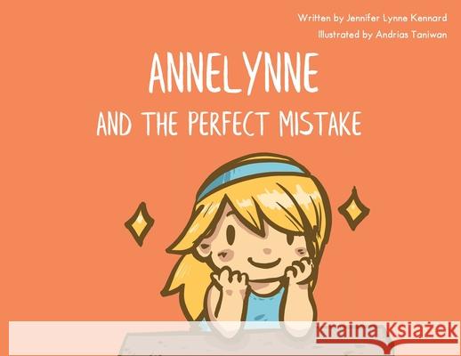 Annelynne and The Perfect Mistake Jennifer Lynne Kennard Andrias Taniwan 9780578976785 Jennifer Kennard