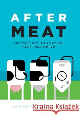 After Meat: The Case for an Amazing, Meat-Free World Karthik Sekar 9780578977379