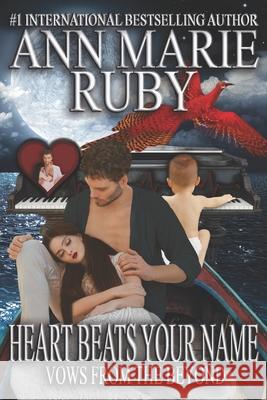 Heart Beats Your Name: Vows From The Beyond Ann Marie Ruby 9780578978406 Ann Marie Ruby