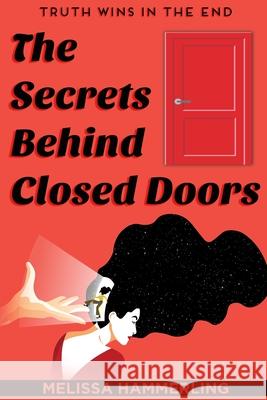 The Secrets Behind Closed Doors: Truth Wins in the End Melissa Hammerling April Tribe Giauque 9780578979731 Melissa Hammerling