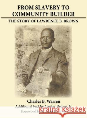From Slavery to Community Builder: The Story of Lawrence B. Brown Charles B. Warren Clifton Lewis Canter Brown 9780578980317