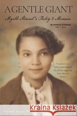 A Gentle Giant: Myrtle Stewart's Poetry & Memoirs Wilton R. Stewart Marquetta R. Stewart-Brown 9780578980386 Wilton R. Stewart