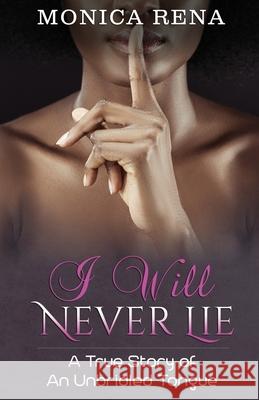 I Will Never Lie: A True Story of An Unbridled Tongue Monica Rena 9780578980454