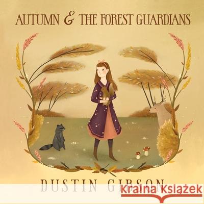 Autumn and The Forest Guardians Dustin Gibson Nisa Tokmak Romi Lindenberg 9780578980591 Dustin Gibson