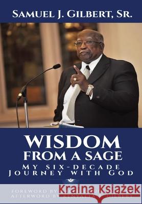 Wisdom from a Sage: My Six-Decade Journey with God Samuel J. Gilbert 9780578981086 Urban Publishing House LLC