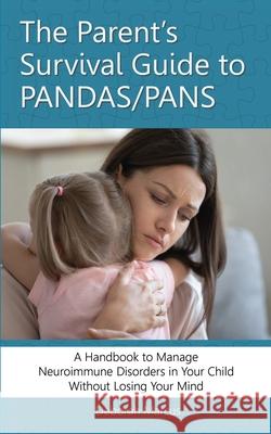The Parent's Survival Guide to PANDAS/PANS: A Handbook to Manage Neuroimmune Disorders in Your Child Without Losing Your Mind Deborah Marcus Melissa Nolan 9780578981642 Seedfire Publishing