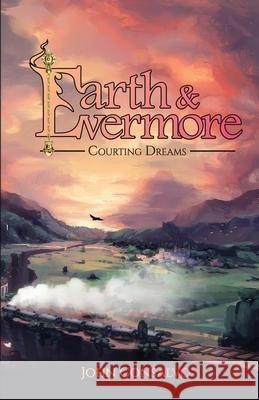 Earth & Evermore: Courting Dreams Consalvo, John 9780578982526 Earth & Evermore