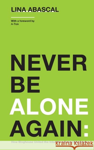 Never Be Alone Again: How Bloghouse United the Internet and the Dancefloor Lina Abascal 9780578983004 Two Palms Publishing