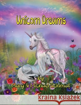 Unicorn Dreams Mary Schmidt Michael Schmidt 9780578983165 M. Schmidt Productions