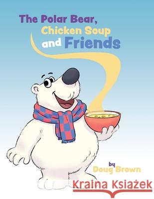 The Polar Bear, Chicken Soup and Friends Doug Brown 9780578983257