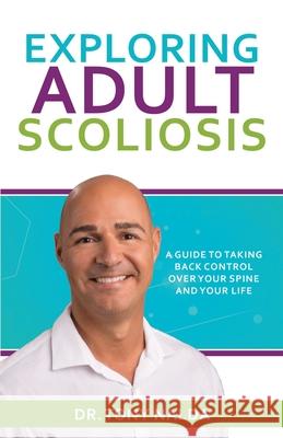 Exploring Adult Scoliosis: A Guide to Taking Back Control over Your Spine and Your Life Dr Tony Nalda 9780578984513 Celebration Family Chiropractic