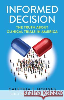 Informed Decision: The Truth About Clinical Trials in America Calethia T. Hodges 9780578984964 Infinite Clinical Trials