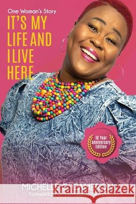 It's My Life And I Live Here: One Woman's Story - Ten-Year Anniversary Edition Michelle Cameron 9780578986746 Michelle G Cameron, LLC