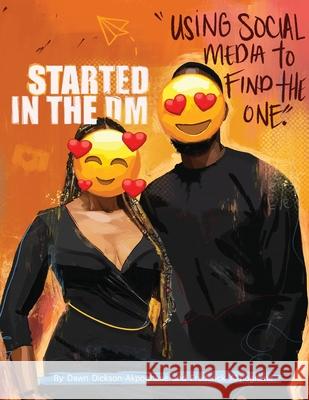 Started In The DM: Using Social Media to Find the One Dawn Dickson-Akpoghene, Frederick Akpoghene, Sampson the Artist 9780578987163 Autliers LLC