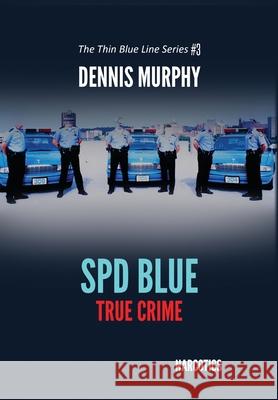 SPD Blue - True Crime: Narcotics Dennis Murphy 9780578987453