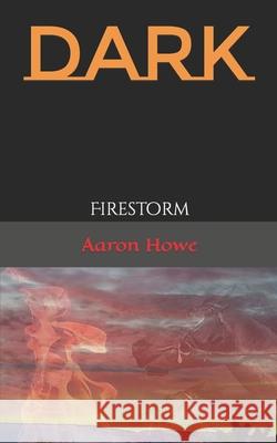 Dark: Firestorm Aaron Howe 9780578987545 Aaronhowebooks